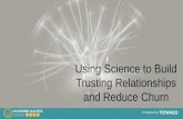 USE SCIENCE TO BUILD TRUSTING RELATIONSHIPS AND REDUCE CHURN
