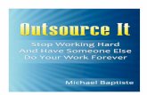 Outsource it - Stop working hard and have someone else do your work forever!