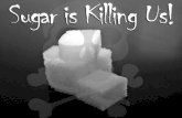 Sugar is Killing Us