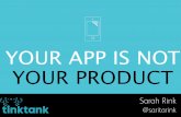 Your App is not your product