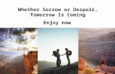 Whether sorrow or despair, tomorrow is coming