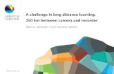 A challenge in long distance learning: 250 km between camera and recorder