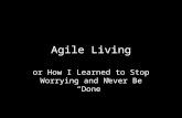 Agile Living: Or How I Learned to Stop Worry and Never Be "Done"
