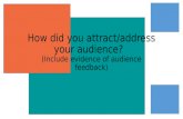 How did you attract/address your audience?  (Include evidence of audience feedback)