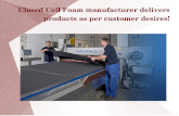 Closed cell foam manufacturer delivers products as per customer desires!