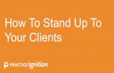 How To Stand Uup To Your Clients