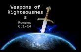 Weapons of Righteousness Romans 6:1-14