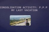 Consolidation activity: P.P.P MY LAST VACATION