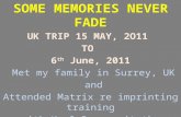 Some memories never fade,UK May 8, 2011 to June 2011 pptx