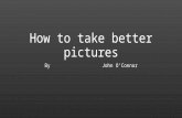 How to take better pictures by john o'connor slideshare