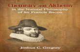 Chemistry and Alchemy in the Natural Philosophy of Sir Francis Bacon - J. C. Gregory