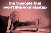 The 5 People that won't like your Startup