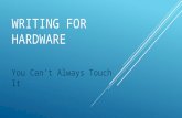 Writing for Hardware - You Can't Always Touch It