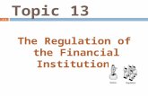 TOPIC 13 the Regulation of the Financial Institutions