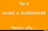 Tip 6  MAKE A SLIDESHARE   Here's why...