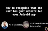 How to recognise that the user has just uninstalled your android app   droidcon.de 2015