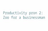 Productivity pron 2: Zoo for a businessman