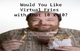Michelle Bruno Would You Like Virtual Fries with that 10 x 10