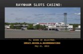 To: BOARD OF SELECTMEN: IMPACT REVIEW & RECOMMENDATIONS May 21, 2013 RAYNHAM SLOTS CASINO: