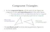 Congruent Triangles In two congruent figures, all the parts of one figure are congruent to the corresponding parts of the other figure. This means there.