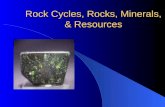 Rock Cycles, Rocks, Minerals, & Resources. The Rock Cycle.