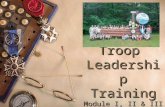 Troop Leadership Training Module I, II & III. Training boy leaders to run their troop is the Scoutmaster's most important job. Train Scouts to do a job,