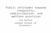Public attitudes towards inequality, redistribution, and welfare provision Tom Sefton London School of Economics.