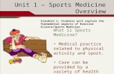 Unit 1 – Sports Medicine Overview Standard 1: Students will explore the fundamental aspects of Exercise Science/Sports Medicine. What is Sports Medicine?