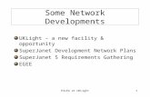 ESLEA at UKLight1 Some Network Developments UKLight – a new facility & opportunity SuperJanet Development Network Plans SuperJanet 5 Requirements Gathering.