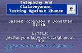 Telepathy And Clairvoyance: Testing Against Chance Jasper Robinson & Jonathan Stirk E-mail: jwr@psychology.nottingham.ac.uk jas@psychology.nottingham.ac.uk.