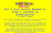 All I Ever Really Needed to Know I Learned in Kindergarten by Robert Fulghum Most of what I really need to know about how to live, and what to do, and.