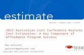 2012 Australian Cost Conference Keynote Cost Estimation: A Key Component of Affordable Program Success Dan Galorath galorath@galorath.com Copyright 2012.