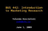 BUS 442: Introduction to Marketing Research Yolanda Koscielski ysk6@sfu.ca June 1, 2009.