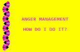 ANGER MANAGEMENT HOW DO I DO IT? ANGER MANAGEMENT w Skills needed in dealing with your anger: 1. Identify a range of feelings including anger 2. Identify