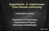1 SuperMacho & Supernovae: Time Domain Astronomy Christopher Stubbs Departme nt of Astronomy Department of Physics University of Washington Christopher.