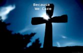 Because We Care. We Care What if the Lord were to come back right now? Would you know for sure, without a doubt, that you would go to heaven?