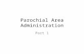 Parochial Area Administration Part 1. The Parochial Area Administration Form is used make changes to the Diocesan Parochial Hierarchy. It allows the database.