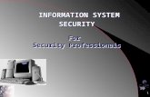 For Security Professionals 1 INFORMATION SYSTEM SECURITY SECURITY.