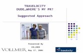 1 TRAVELOCITY DUDE…WHERES MY PR? Suggested Approach Presented By VOLLMER May 17, 2004.