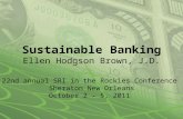 Sustainable Banking Ellen Hodgson Brown, J.D. 22nd annual SRI in the Rockies Conference Sheraton New Orleans October 2 - 5, 2011.