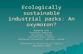 Ecologically sustainable industrial parks: An oxymoron? Raymond Cote Professor Emeritus and Senior Fellow Eco-Efficiency Centre Dalhousie University, Halifax,