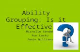 Ability Grouping: Is it Effective? Michelle Sendek Ron Lasko Jamie Williams.