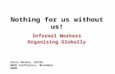 Nothing for us without us! Informal Workers Organising Globally Chris Bonner, WIEGO AWID Conference, November 2008.