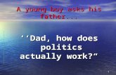 1 A young boy asks his father... ‘‘Dad, how does politics actually work?“