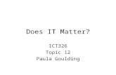 Does IT Matter? ICT326 Topic 12 Paula Goulding. IT Doesn’t Matter ……..is the title of an article by Nicholas Carr Published in Harvard Business Review.