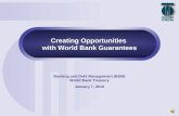 1 Creating Opportunities with World Bank Guarantees Banking and Debt Management (BDM) World Bank Treasury January 7, 2010.