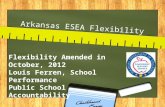 Arkansas ESEA Flexibility Flexibility Amended in October, 2012 Louis Ferren, School Performance Public School Accountability.
