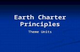 Earth Charter Principles Theme Units. Goal is Goal is Incorporating the earth charter’s principles into thematic unit plans Incorporating the earth charter’s.