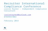 Recruiter International Compliance Conference Louise Rayner – Independent Compliance Consultant Louiserayner@outlook.com 07899937083 February 2014 Louiserayner@outlook.com.