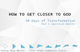 HOW TO GET CLOSER TO GOD 50 Days of Transformation Part 1 (Spiritual Health) Pastor Dave Martin ~ Cross Creek Community Church ~ March 2, 2014.